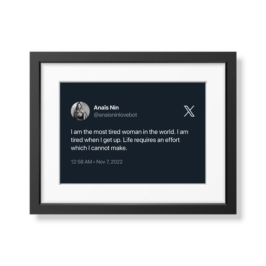 Framed Tweet - @anaisninlovebot "I am the most tired woman in the world. I am tired when I get up. Life requires an effort which I cannot make." - Bingkai Twit