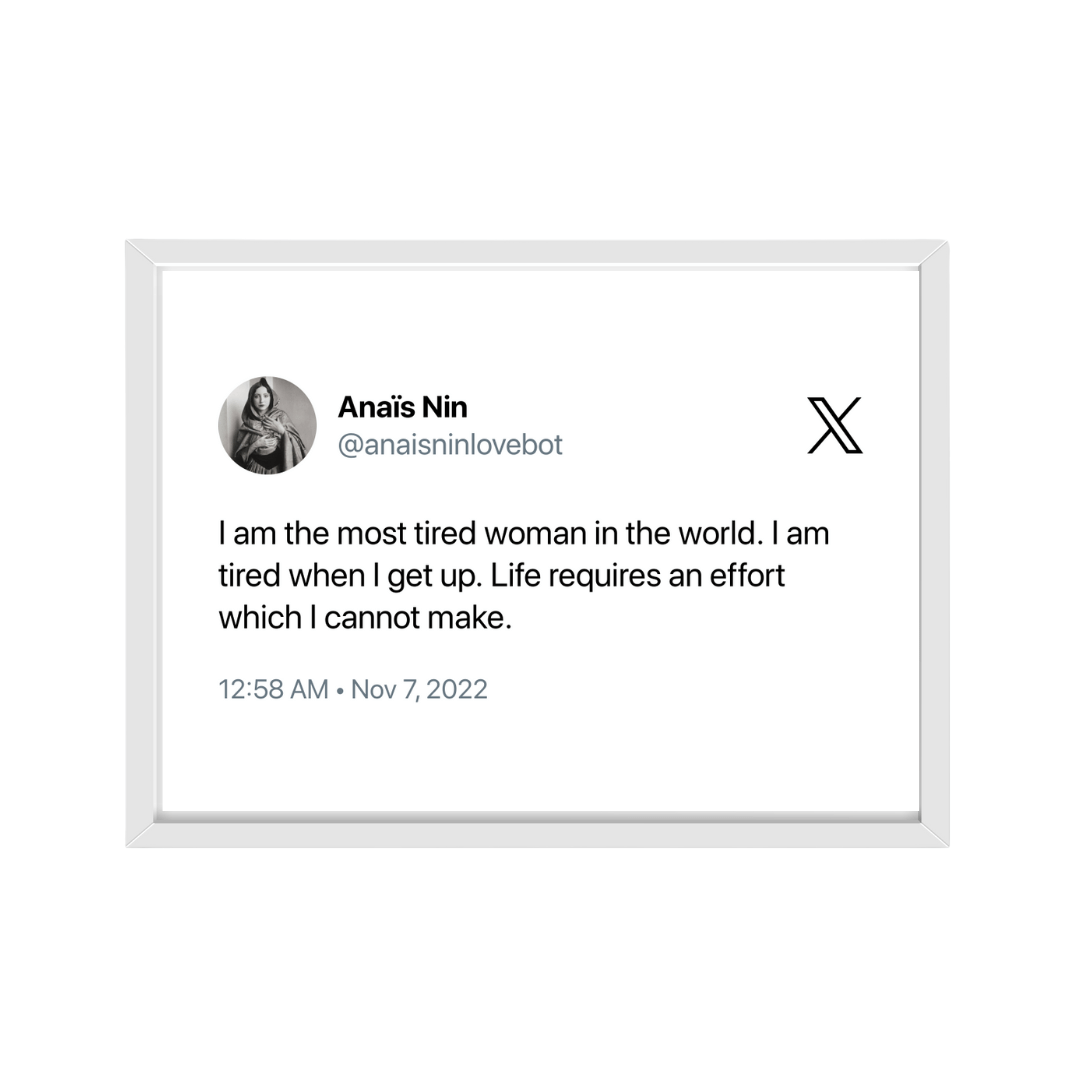 Framed Tweet - @anaisninlovebot "I am the most tired woman in the world. I am tired when I get up. Life requires an effort which I cannot make." - Bingkai Twit