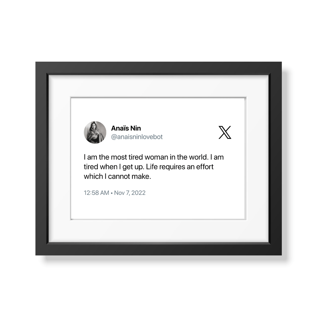 Framed Tweet - @anaisninlovebot "I am the most tired woman in the world. I am tired when I get up. Life requires an effort which I cannot make." - Bingkai Twit