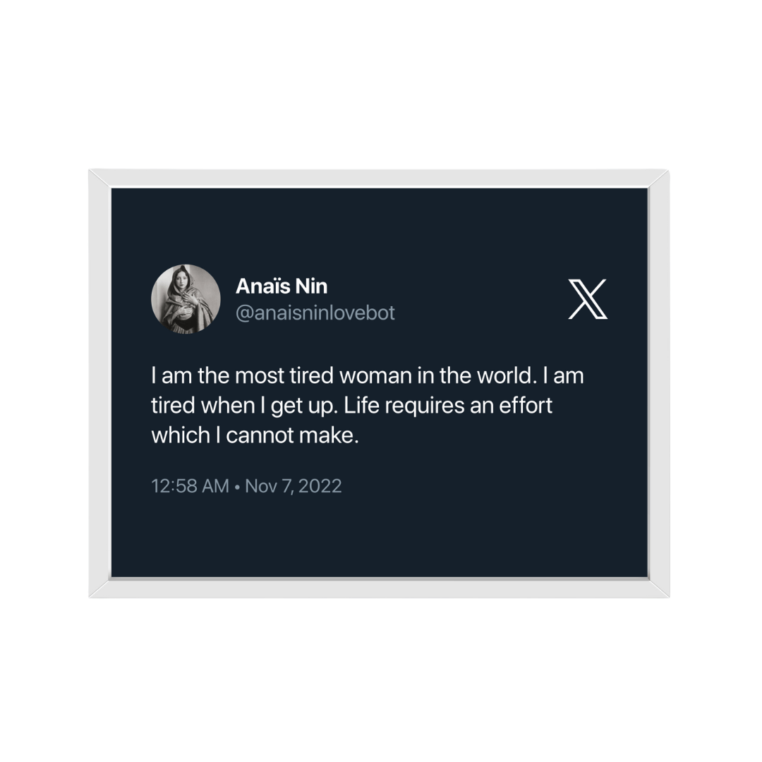 Framed Tweet - @anaisninlovebot "I am the most tired woman in the world. I am tired when I get up. Life requires an effort which I cannot make." - Bingkai Twit